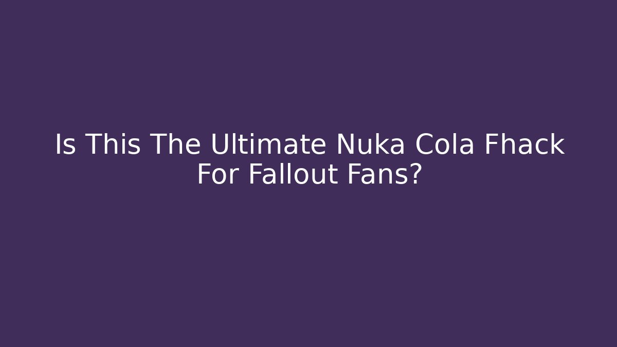 Is This The Ultimate Nuka Cola Fhack For Fallout Fans?