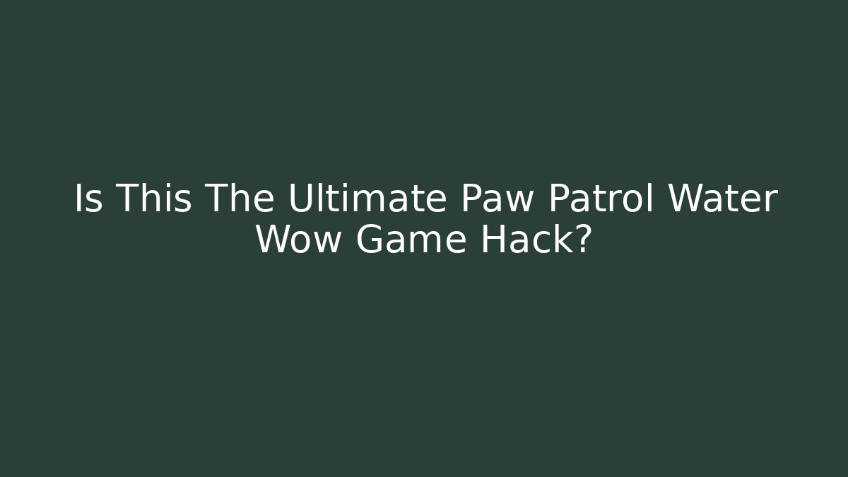 Is This The Ultimate Paw Patrol Water Wow Game Hack?