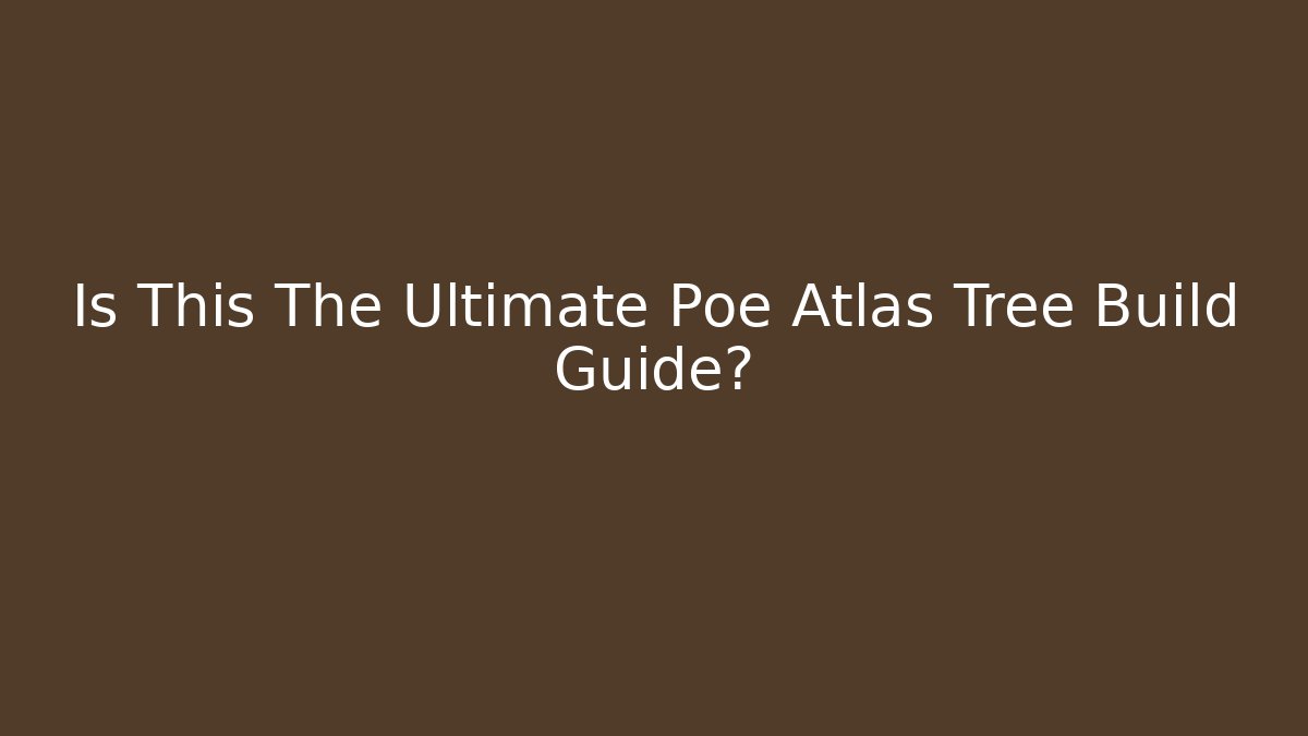 Is This The Ultimate Poe Atlas Tree Build Guide?