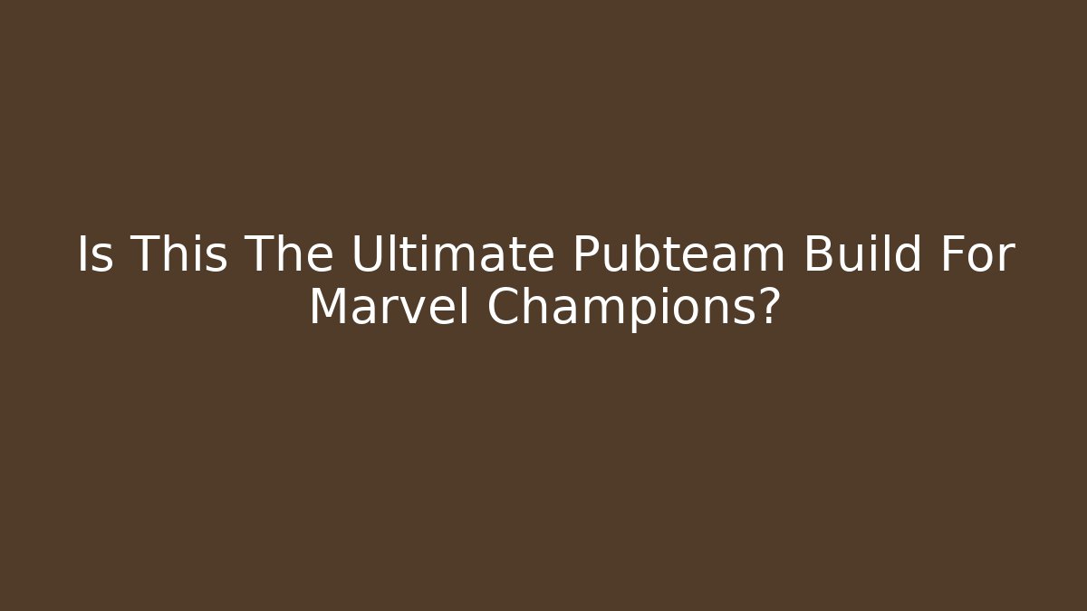 Is This The Ultimate Pubteam Build For Marvel Champions?