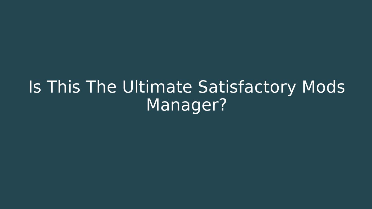 Is This The Ultimate Satisfactory Mods Manager?