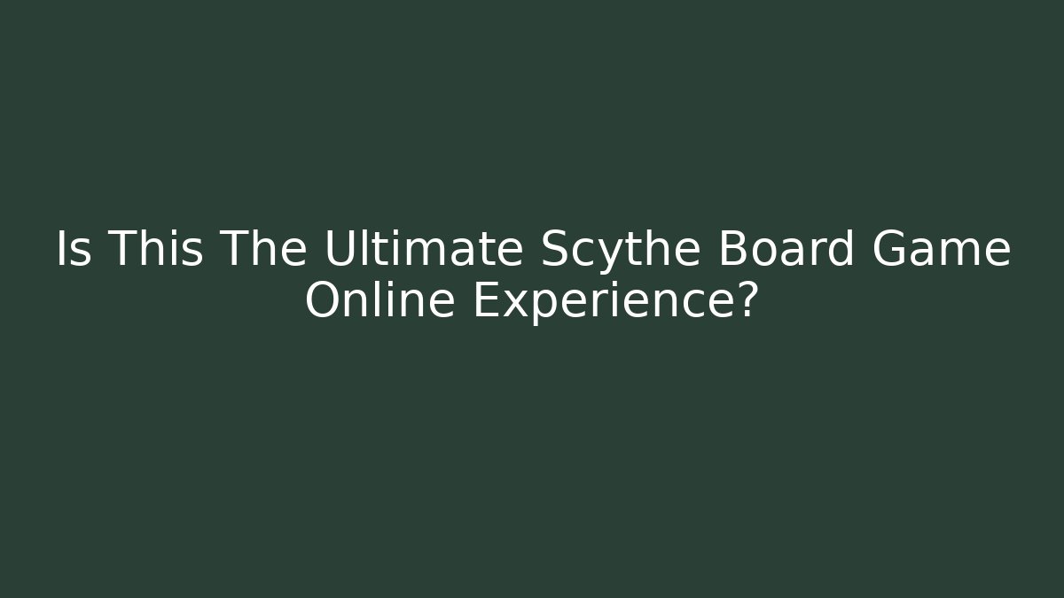 Is This The Ultimate Scythe Board Game Online Experience?