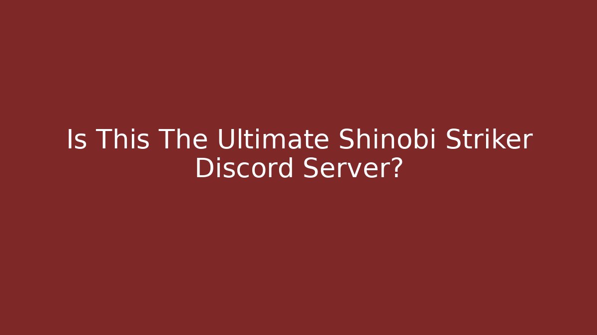 Is This The Ultimate Shinobi Striker Discord Server? - Boomer Naturals