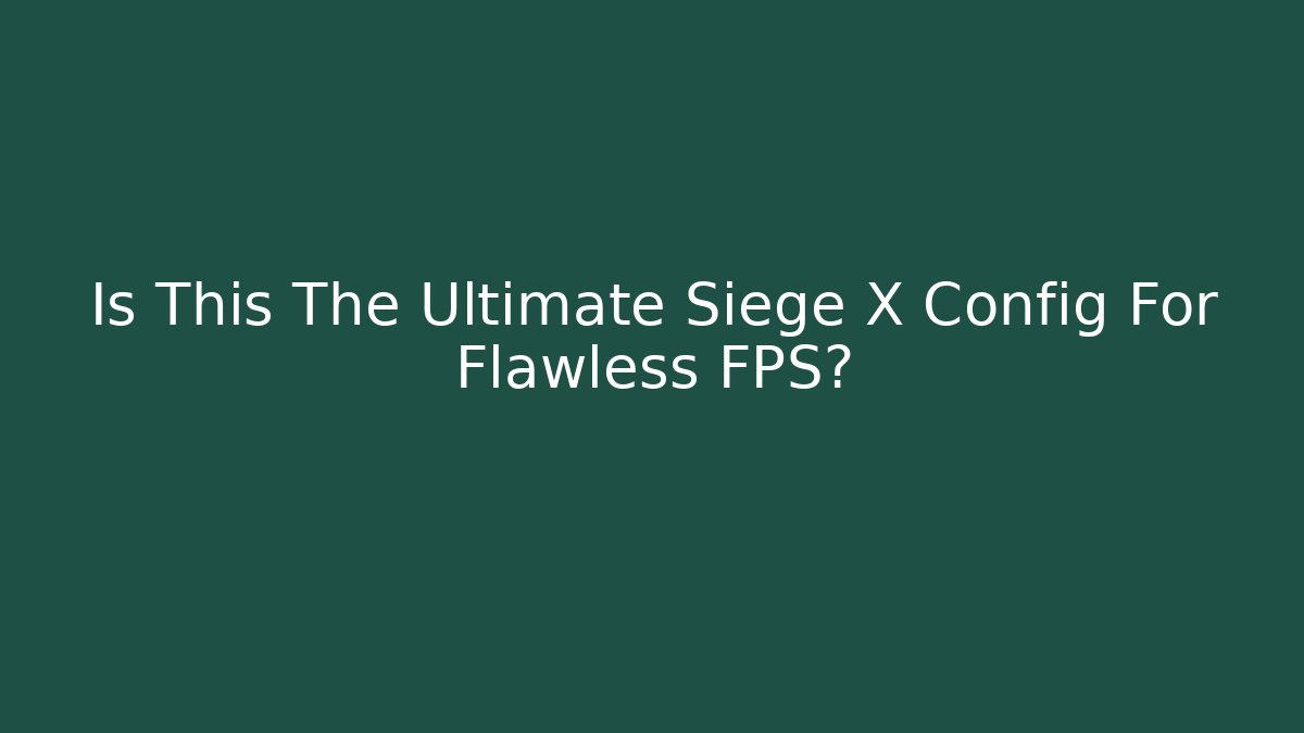 Is This The Ultimate Siege X Config For Flawless FPS?