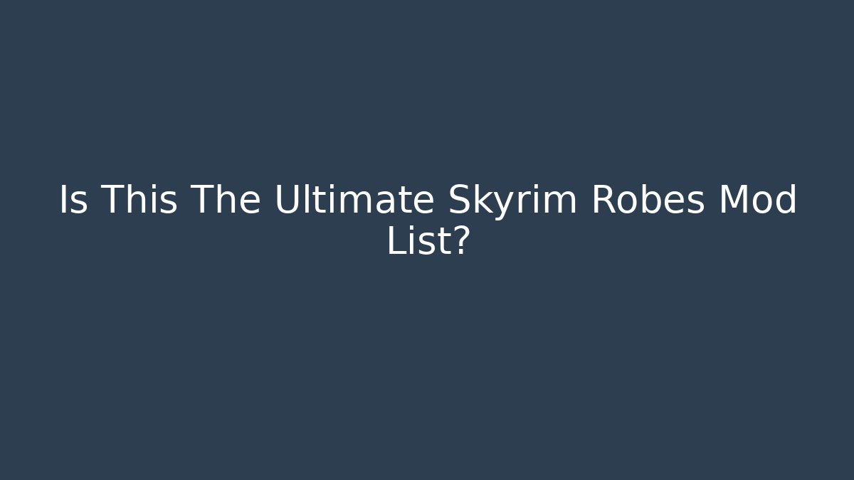 Is This The Ultimate Skyrim Robes Mod List?