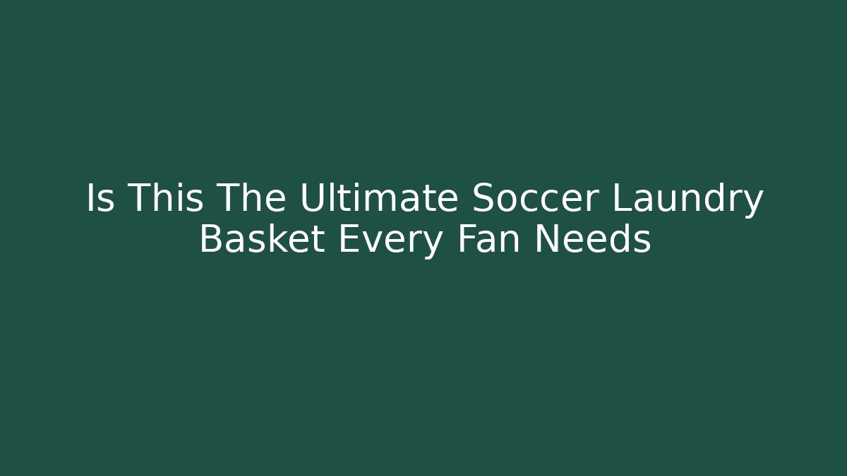 Is This The Ultimate Soccer Laundry Basket Every Fan Needs
