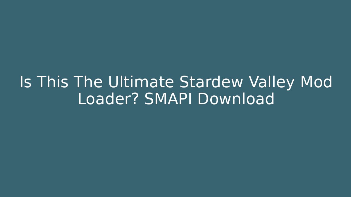 Is This The Ultimate Stardew Valley Mod Loader? SMAPI Download