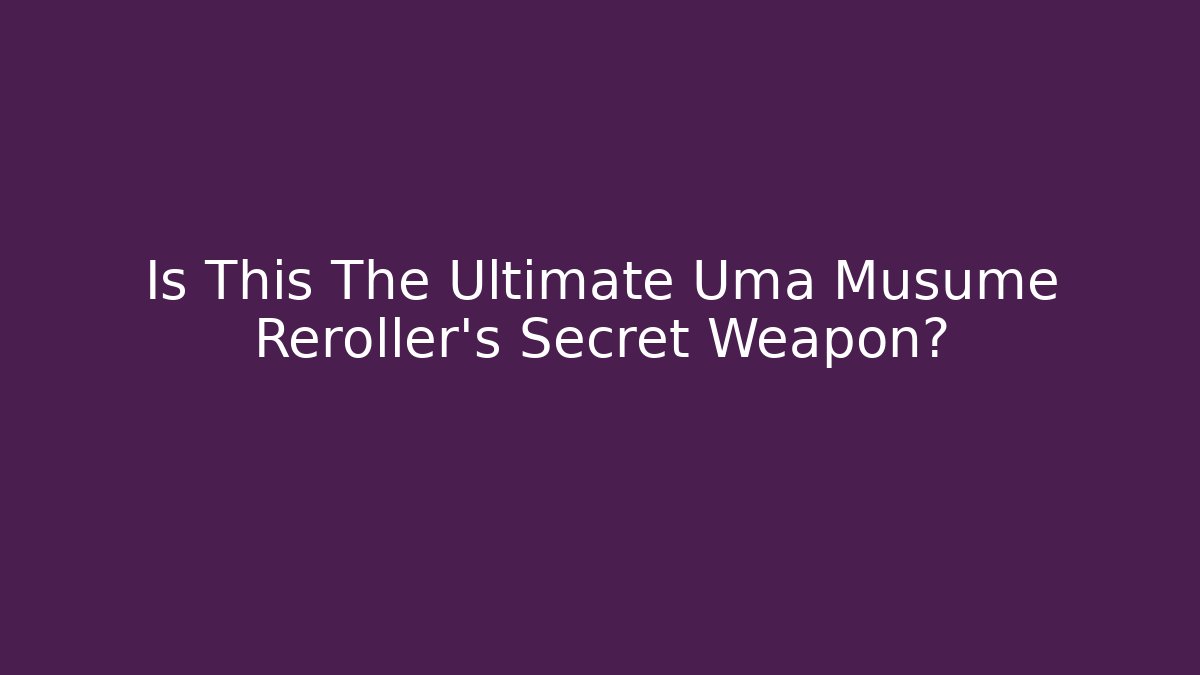 Is This The Ultimate Uma Musume Reroller's Secret Weapon?