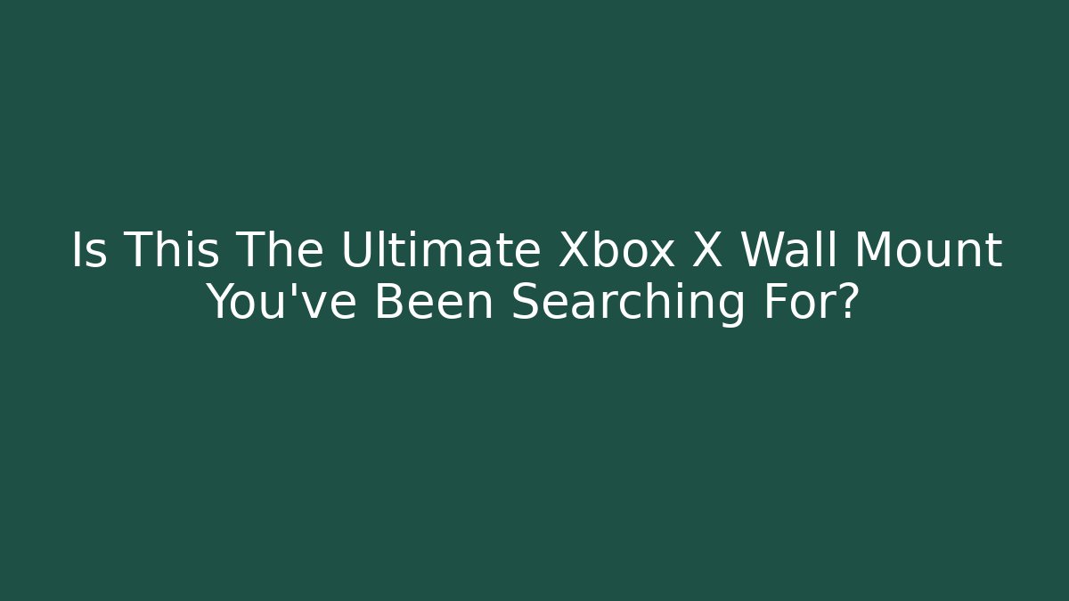 Is This The Ultimate Xbox X Wall Mount You've Been Searching For?