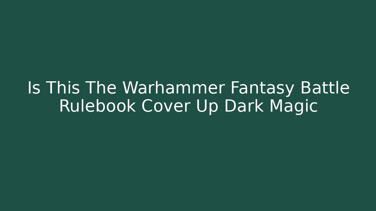 Is This The Warhammer Fantasy Battle Rulebook Cover Up Dark Magic