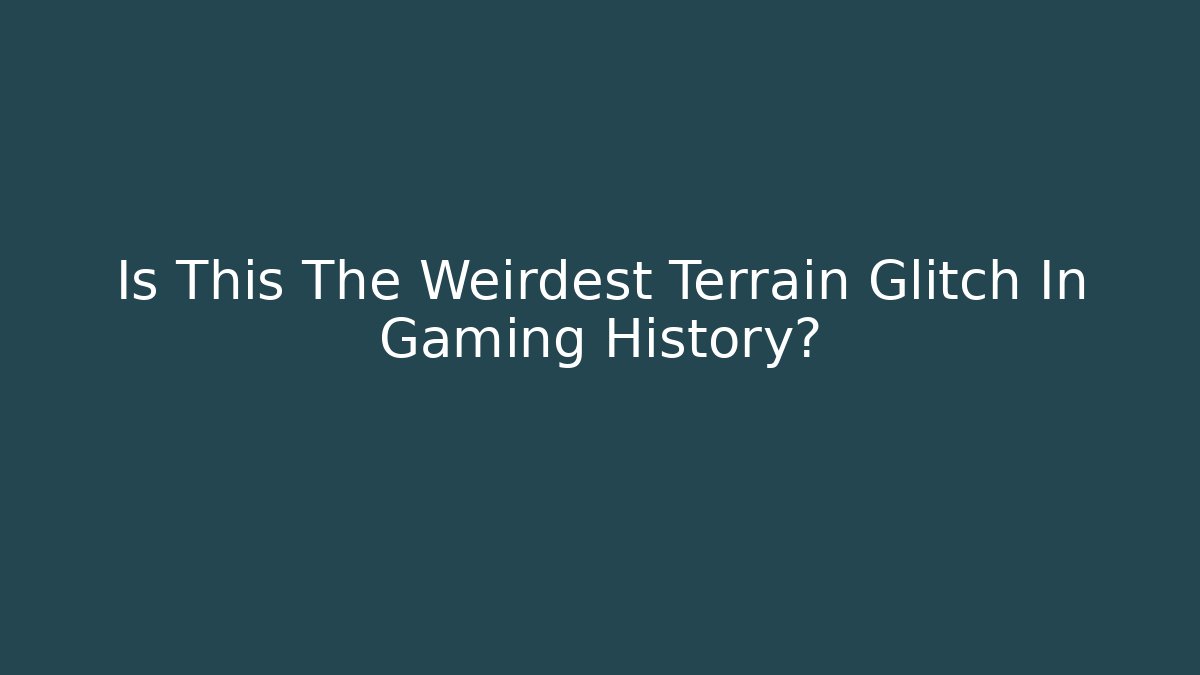 Is This The Weirdest Terrain Glitch In Gaming History?