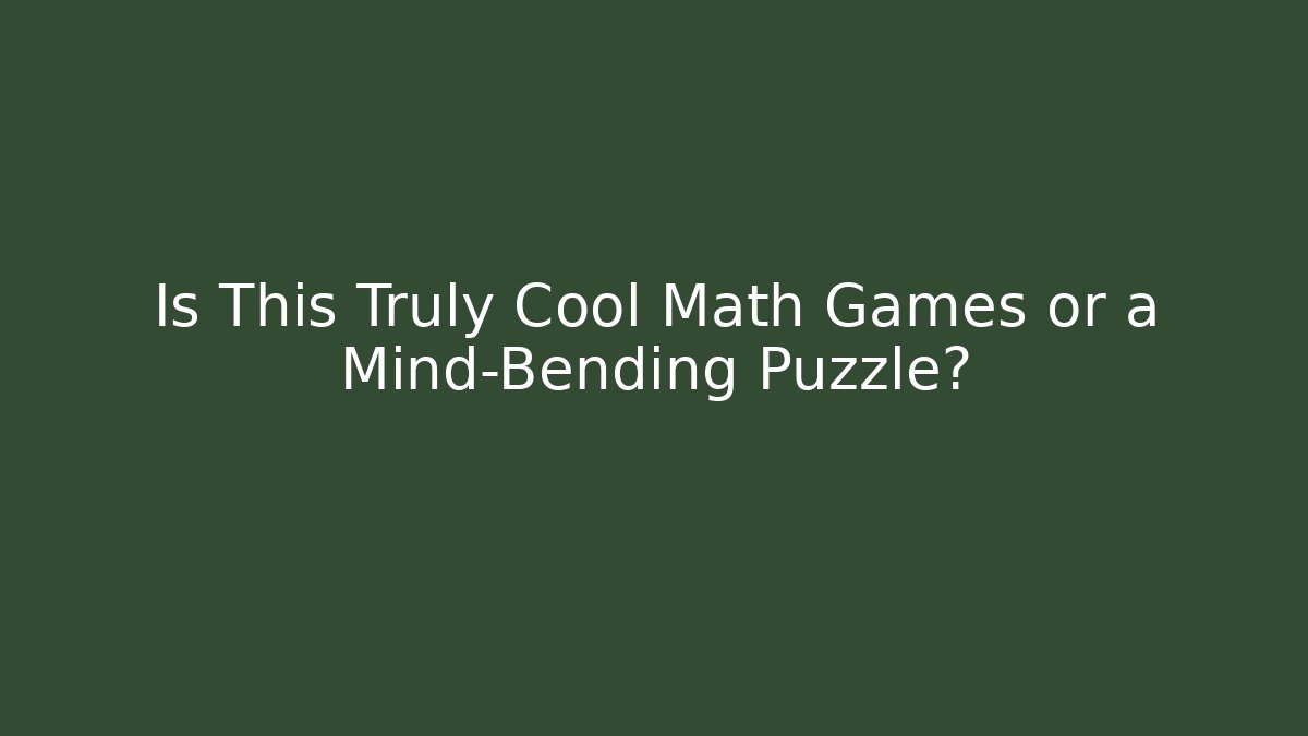 Is This Truly Cool Math Games or a Mind-Bending Puzzle?