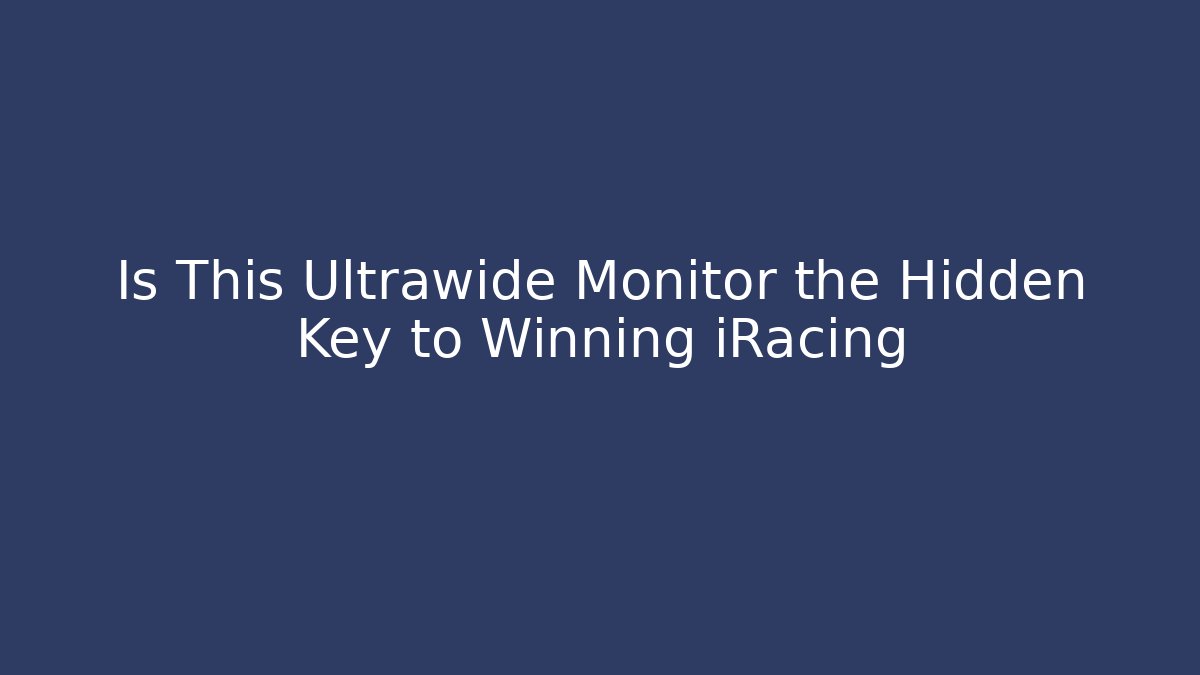 Is This Ultrawide Monitor the Hidden Key to Winning iRacing