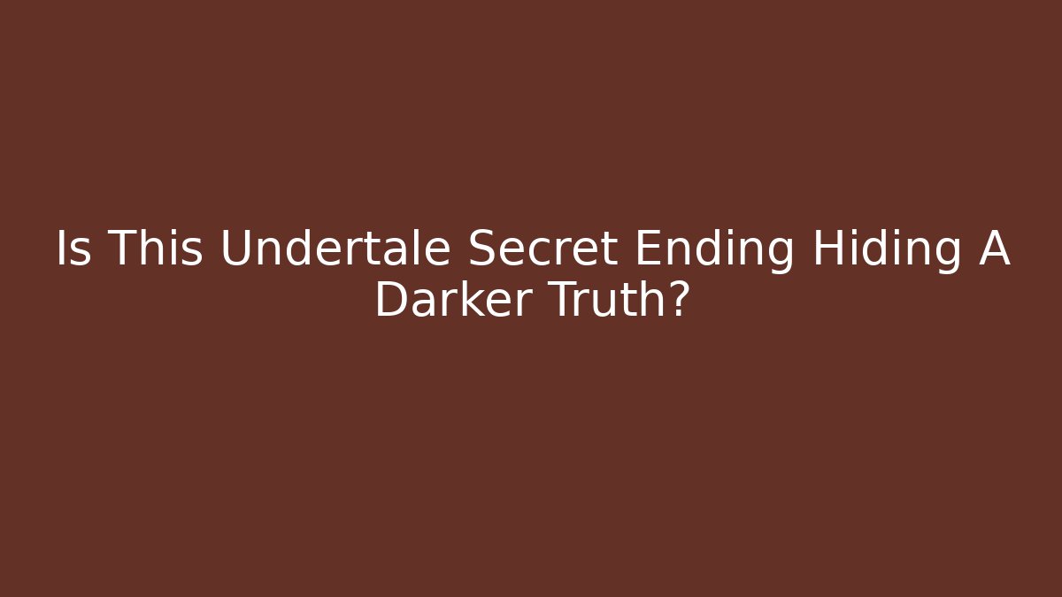 Is This Undertale Secret Ending Hiding A Darker Truth?