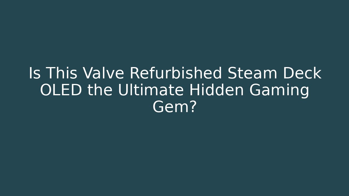 Is This Valve Refurbished Steam Deck OLED the Ultimate Hidden Gaming Gem?
