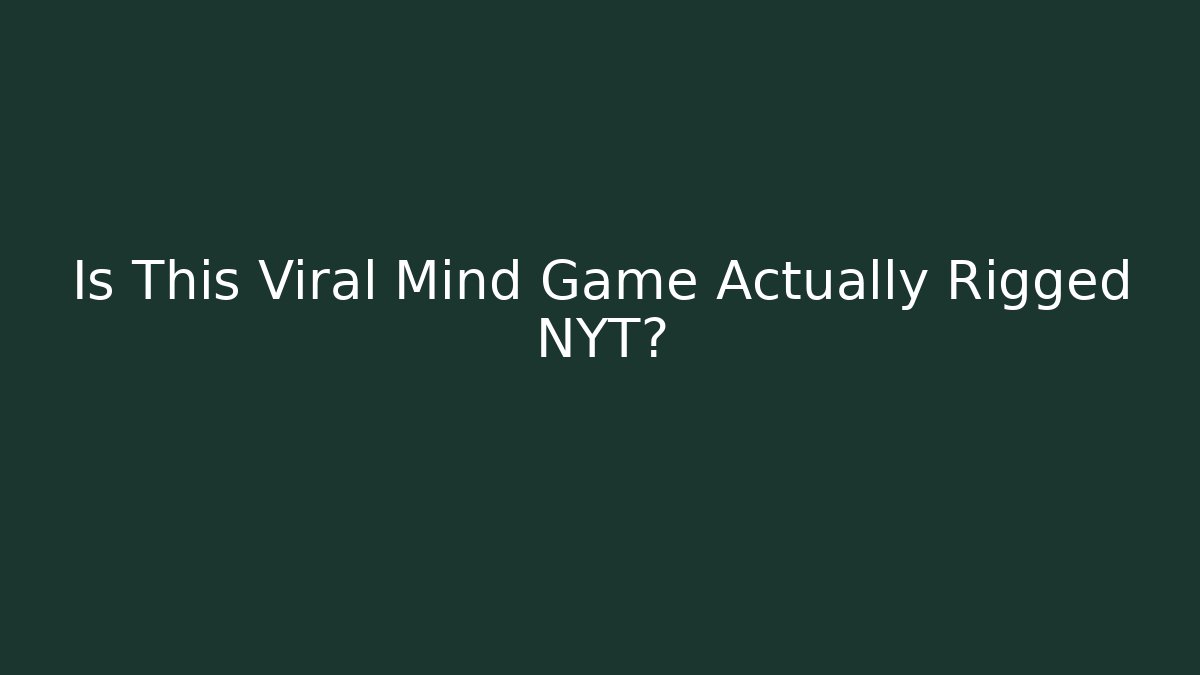 Is This Viral Mind Game Actually Rigged NYT?