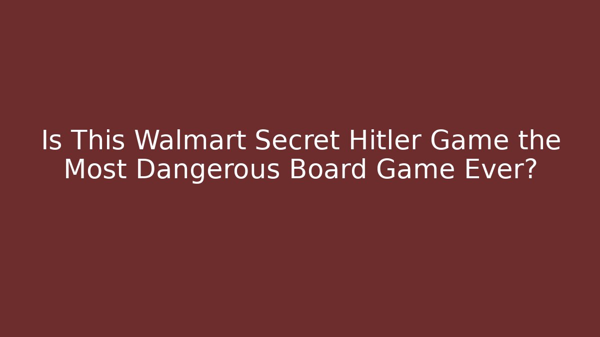Is This Walmart Secret Hitler Game the Most Dangerous Board Game Ever?