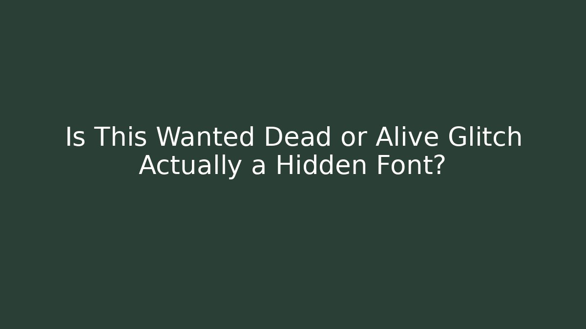 Is This Wanted Dead or Alive Glitch Actually a Hidden Font?