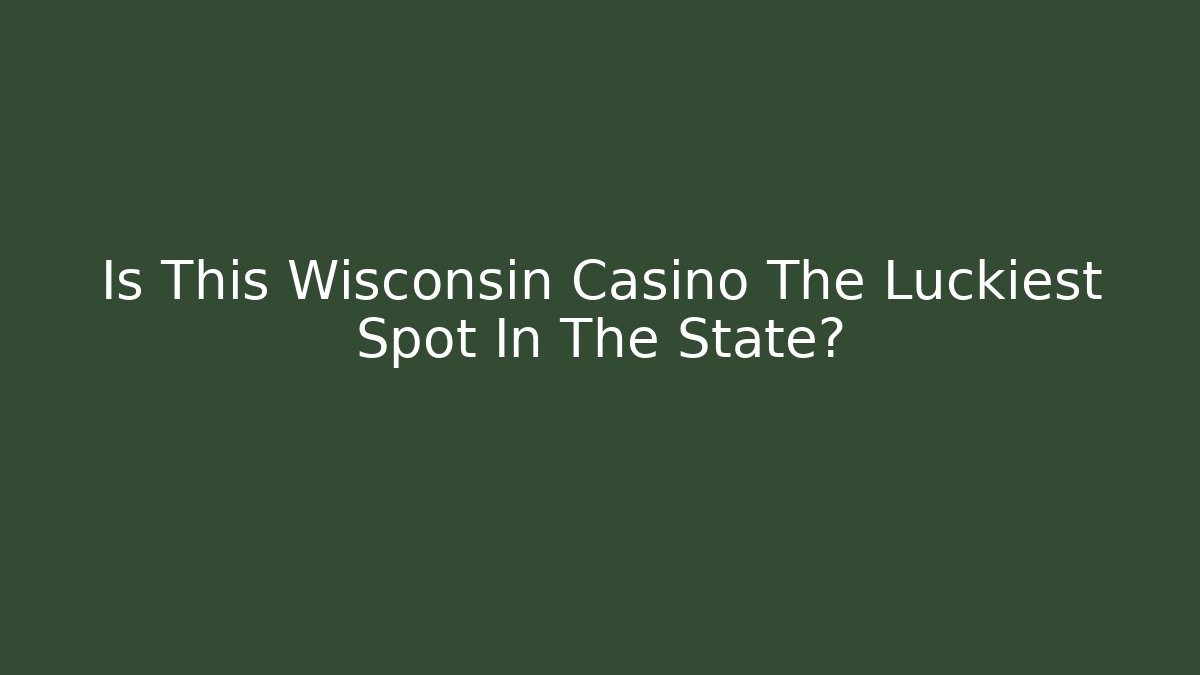 Is This Wisconsin Casino The Luckiest Spot In The State?