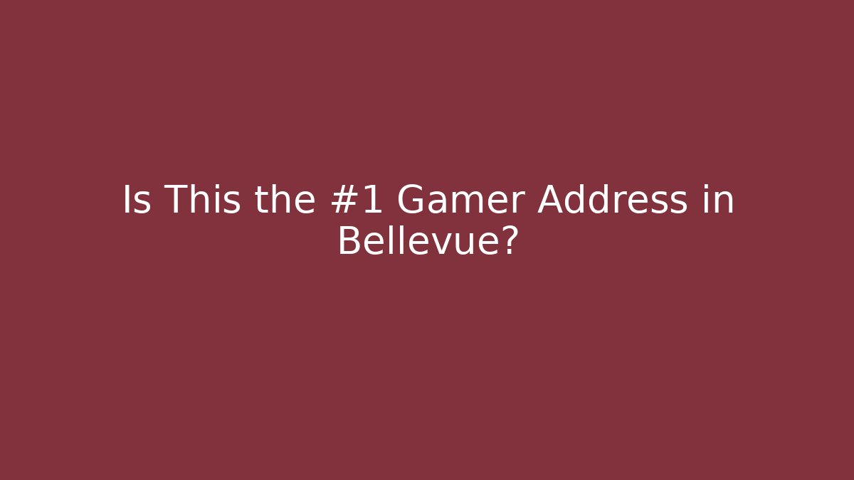Is This the #1 Gamer Address in Bellevue?