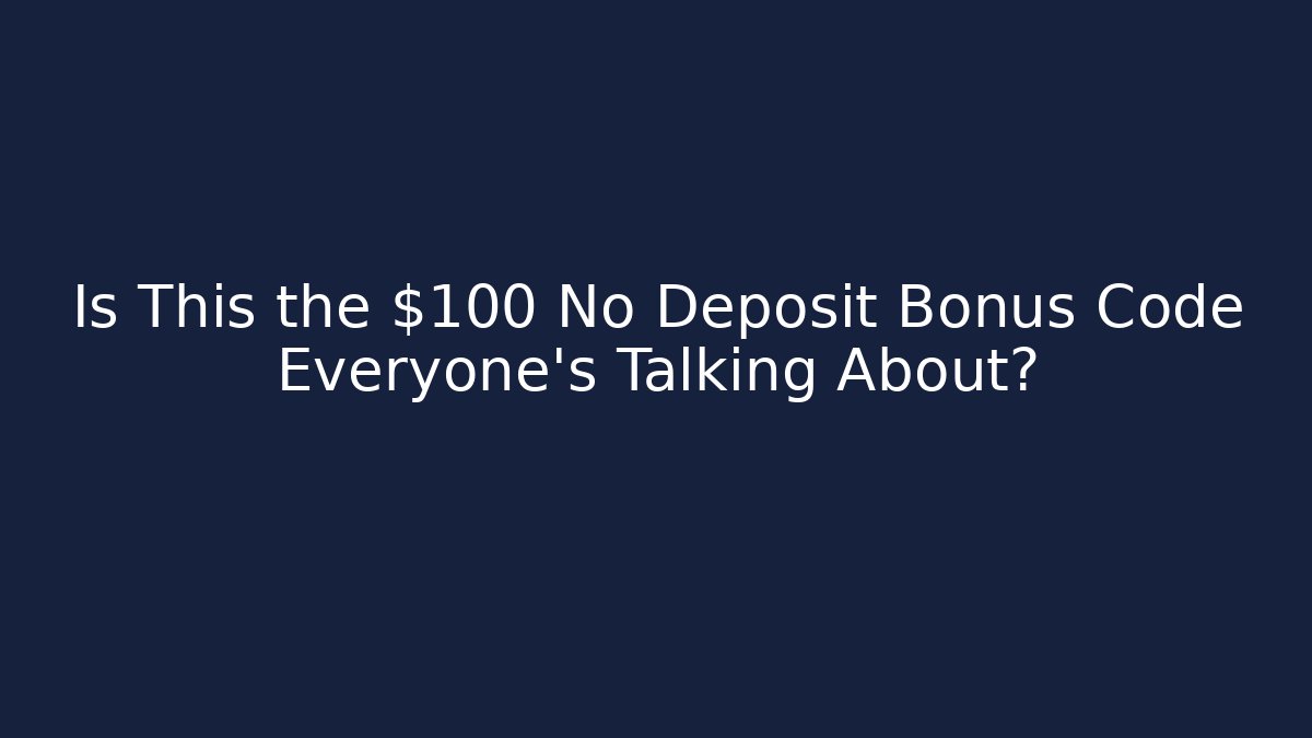 Is This the $100 No Deposit Bonus Code Everyone’s Talking About?