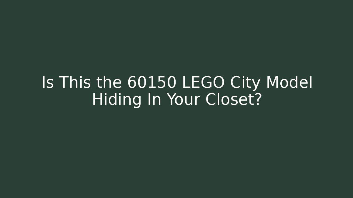Is This the 60150 LEGO City Model Hiding In Your Closet?
