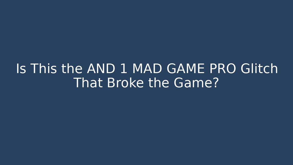 Is This the AND 1 MAD GAME PRO Glitch That Broke the Game?