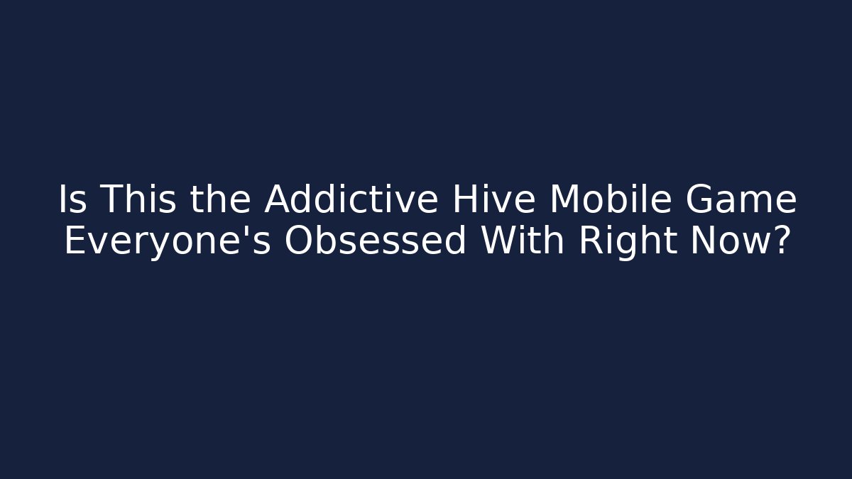 Is This the Addictive Hive Mobile Game Everyone’s Obsessed With Right Now?