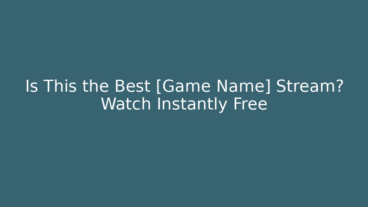 Is This the Best [Game Name] Stream? Watch Instantly Free