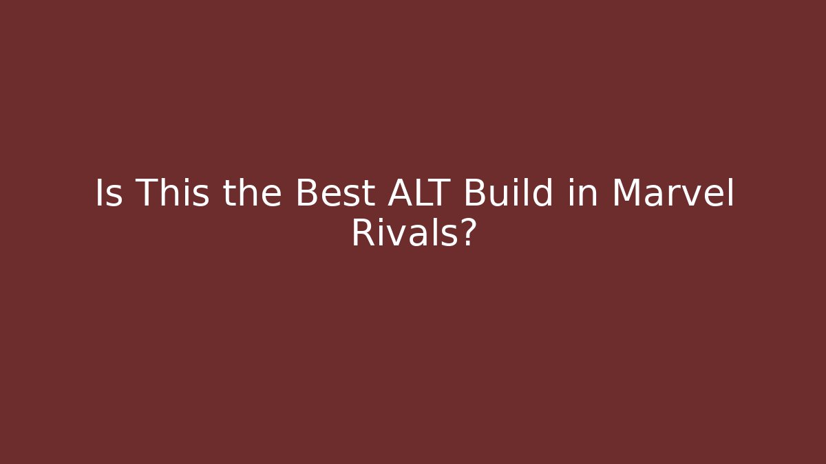Is This the Best ALT Build in Marvel Rivals?
