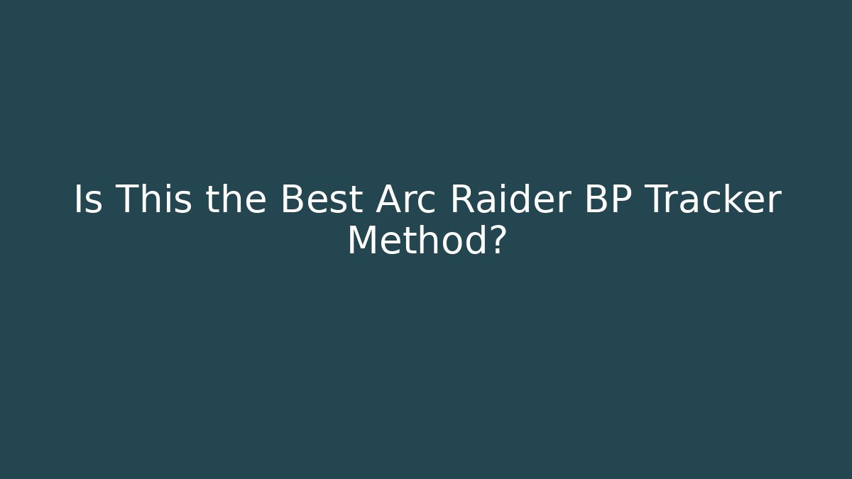 Is This the Best Arc Raider BP Tracker Method?