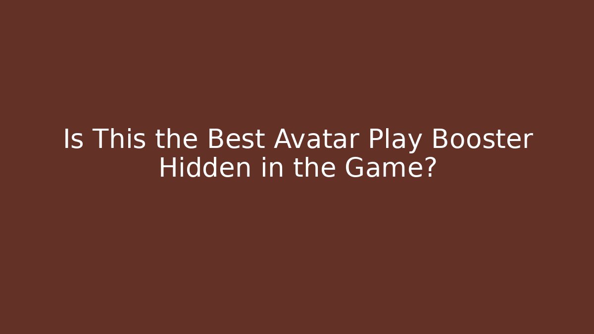 Is This the Best Avatar Play Booster Hidden in the Game?