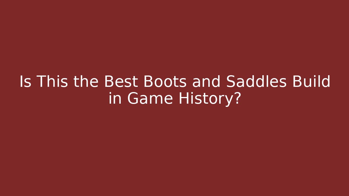 Is This the Best Boots and Saddles Build in Game History?