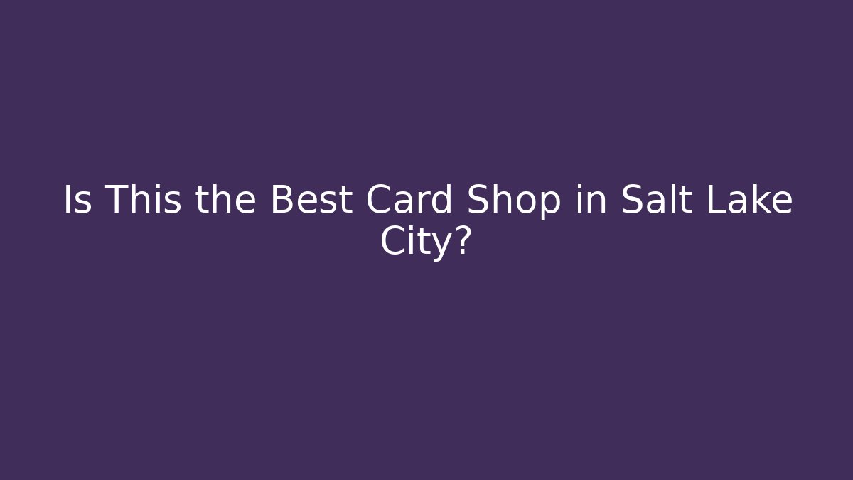 Is This the Best Card Shop in Salt Lake City?
