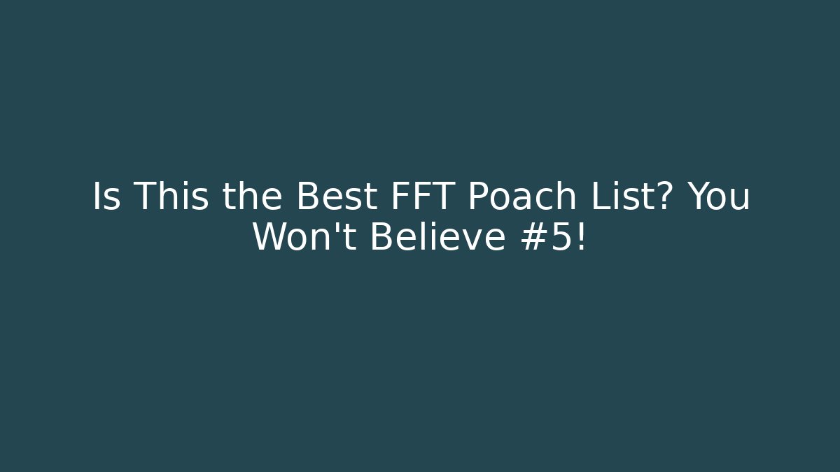 Is This the Best FFT Poach List? You Won't Believe #5!