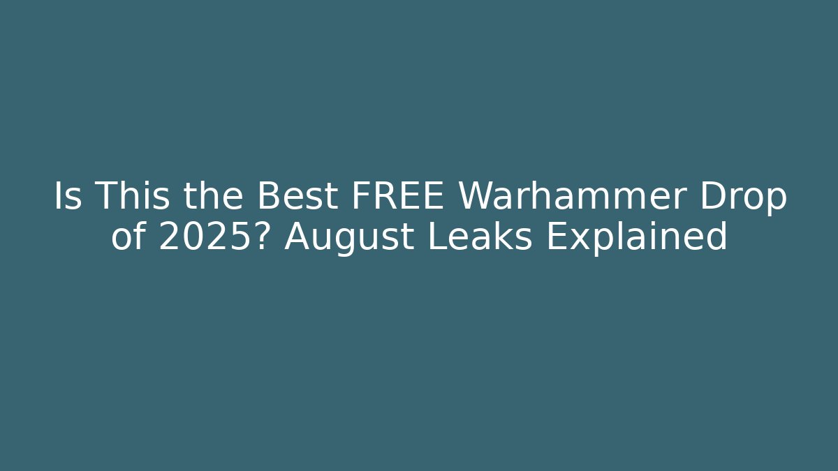 Is This the Best FREE Warhammer Drop of 2025? August Leaks Explained