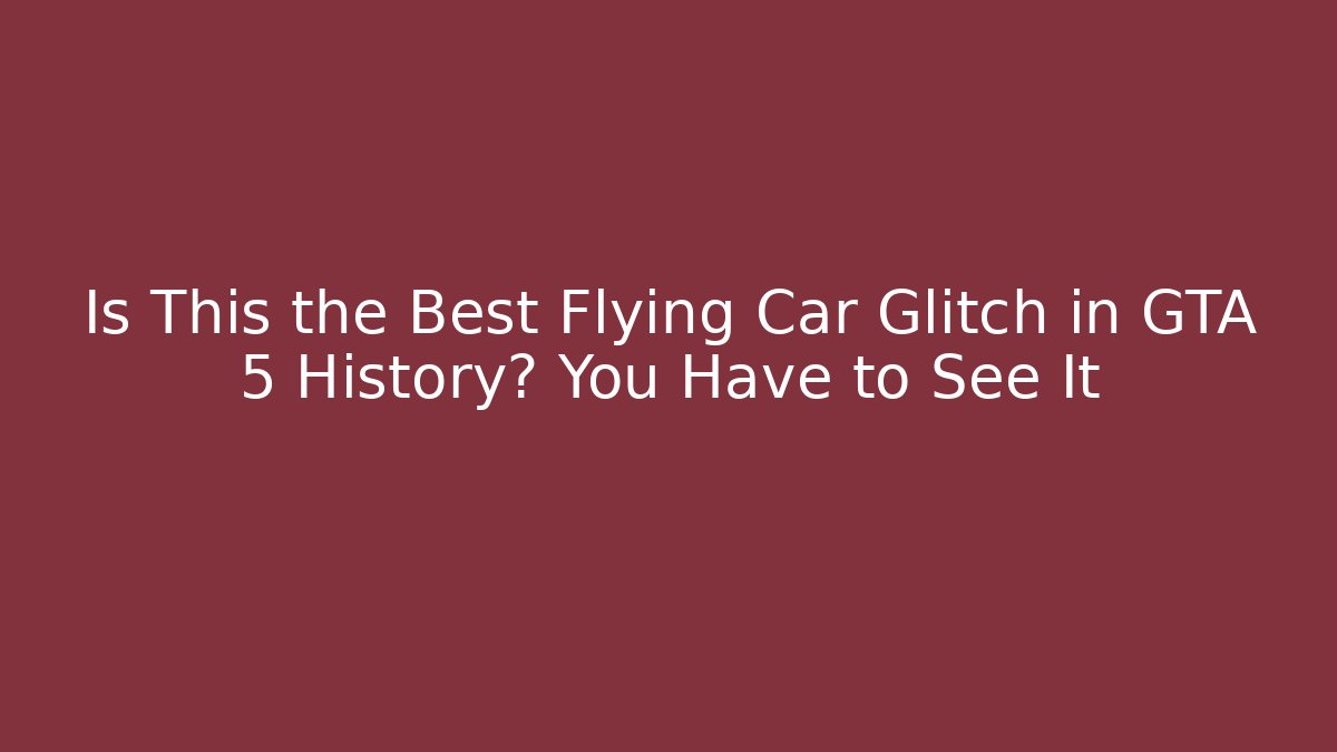 Is This the Best Flying Car Glitch in GTA 5 History? You Have to See It