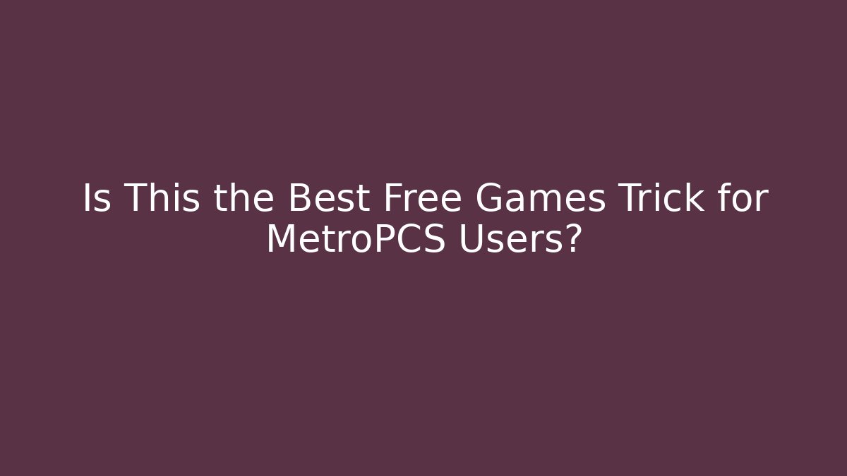 Is This the Best Free Games Trick for MetroPCS Users?