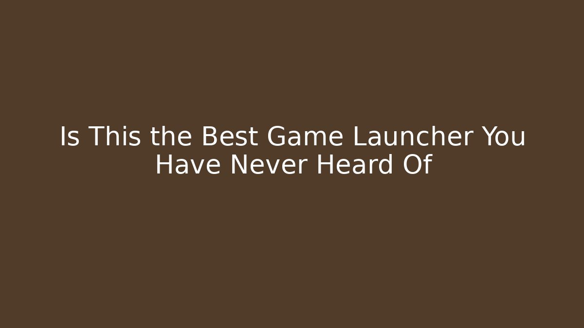 Is This the Best Game Launcher You Have Never Heard Of