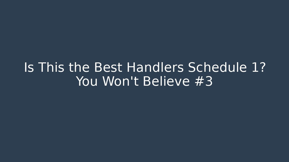 Is This the Best Handlers Schedule 1? You Won't Believe #3