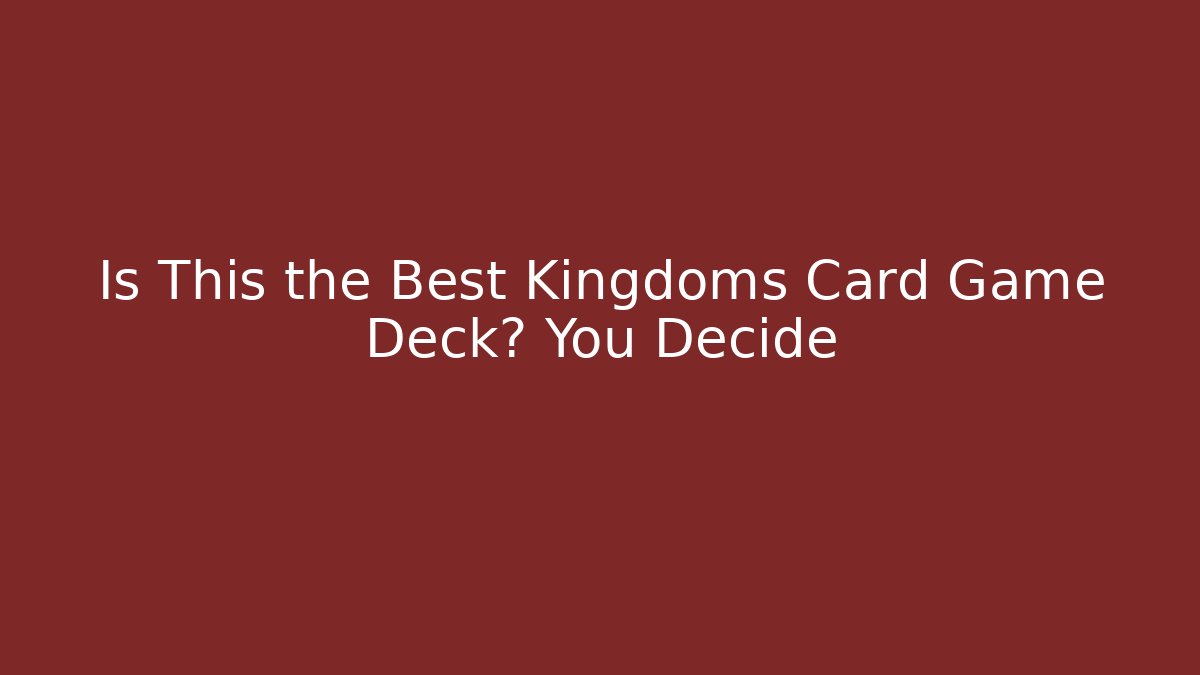 Is This the Best Kingdoms Card Game Deck? You Decide - Boomer Naturals