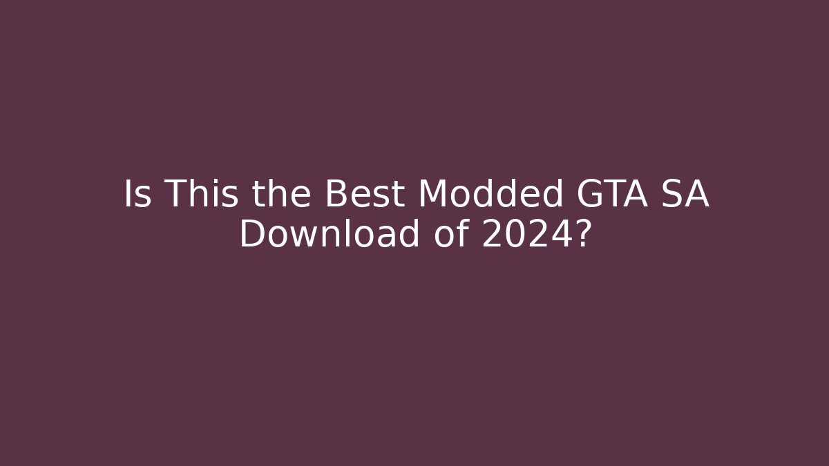 Is This the Best Modded GTA SA Download of 2024?