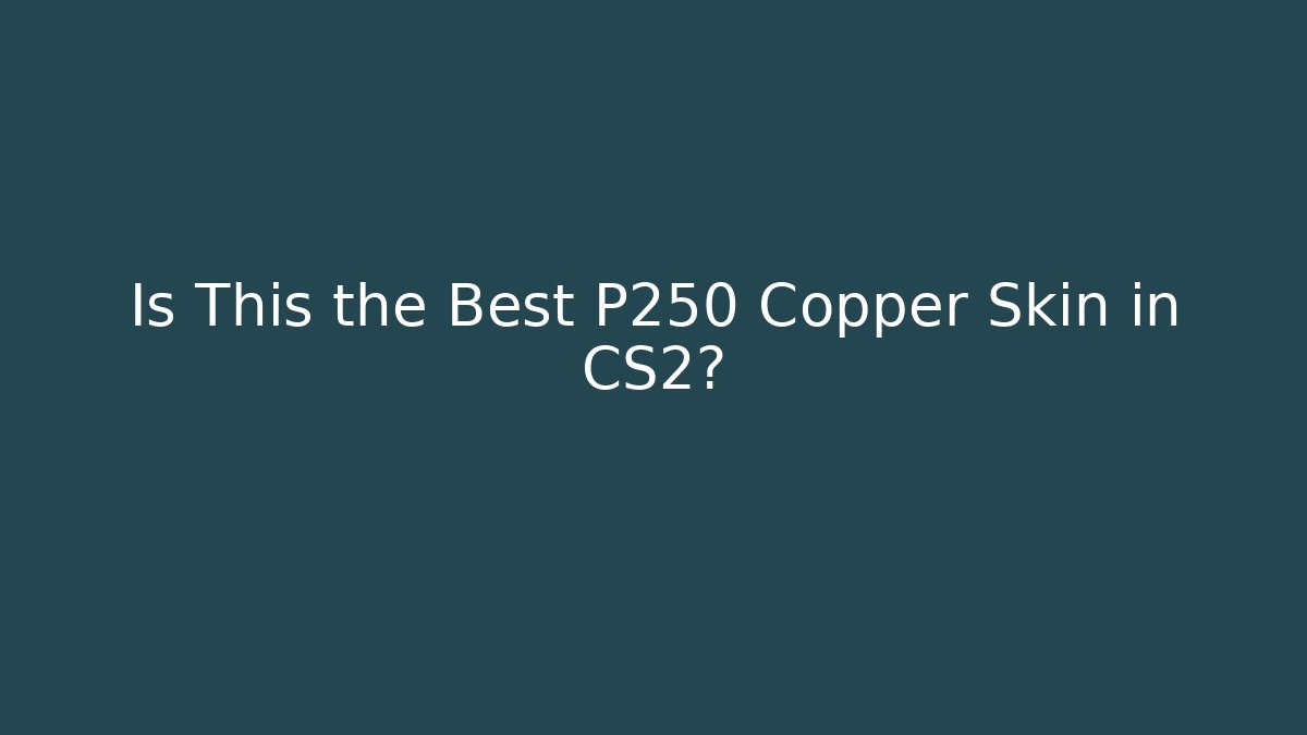 Is This the Best P250 Copper Skin in CS2?