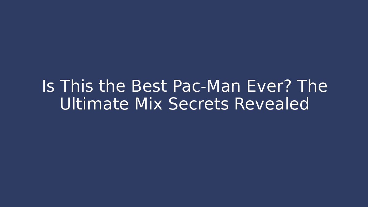 Is This the Best Pac-Man Ever? The Ultimate Mix Secrets Revealed