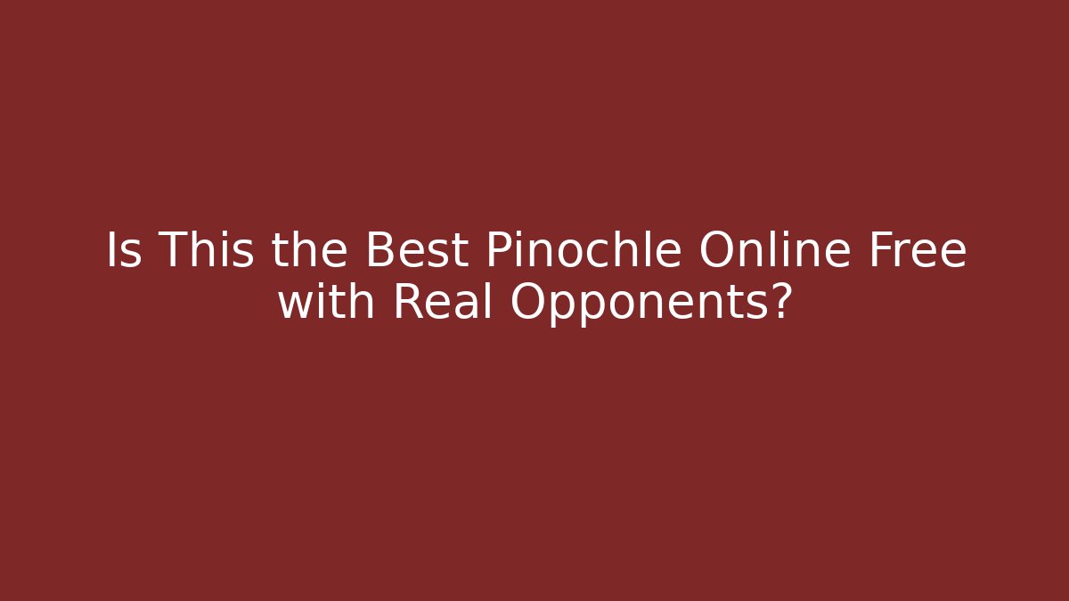Is This the Best Pinochle Online Free with Real Opponents? - Boomer Naturals