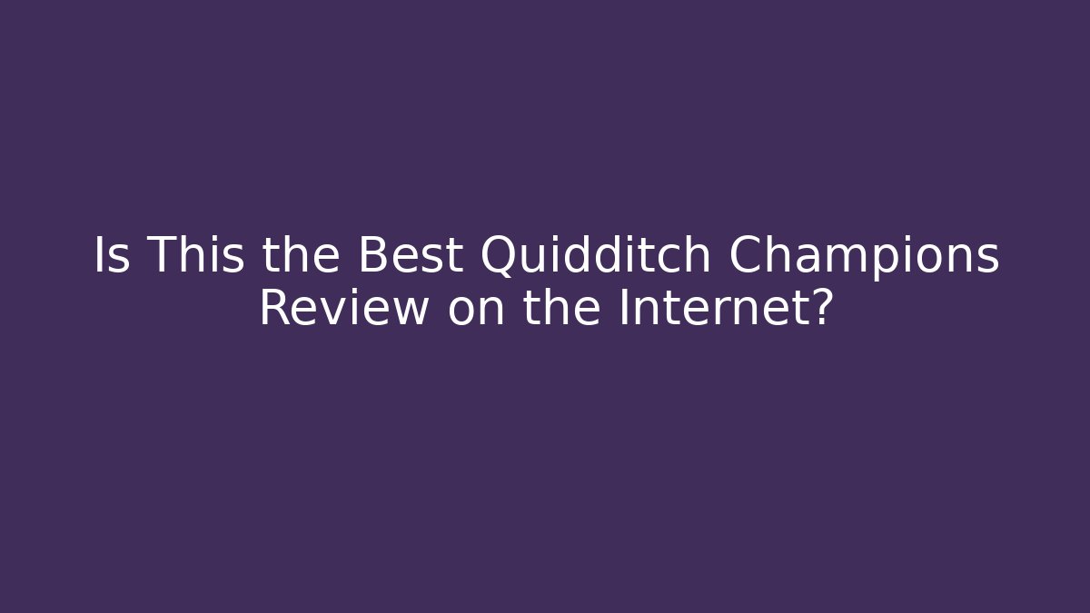 Is This the Best Quidditch Champions Review on the Internet?