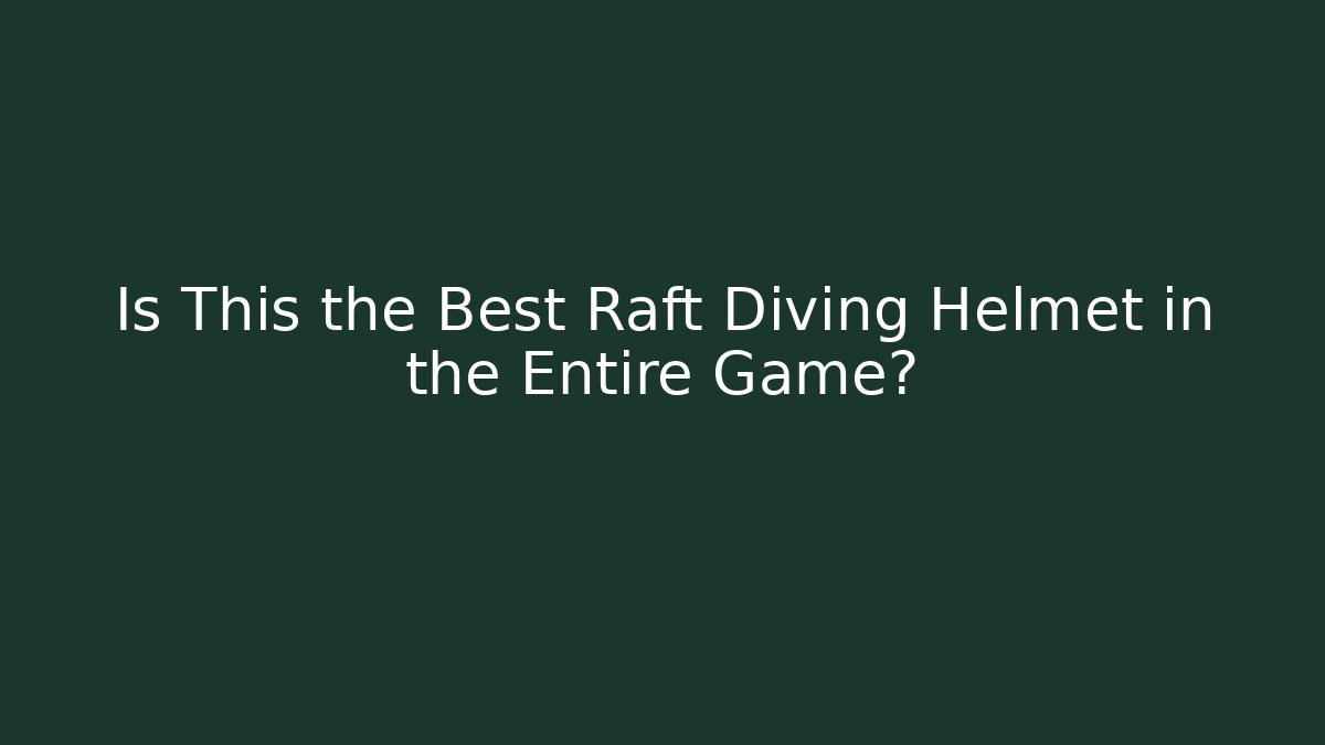Is This the Best Raft Diving Helmet in the Entire Game?