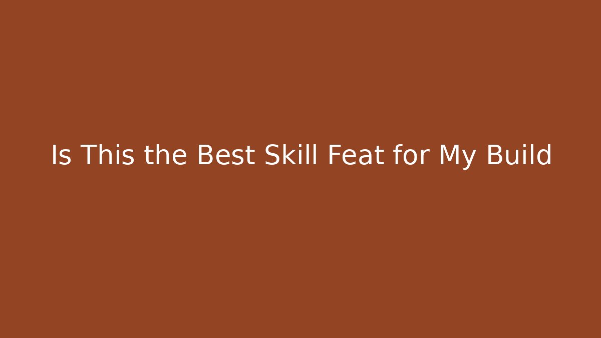 Is This the Best Skill Feat for My Build