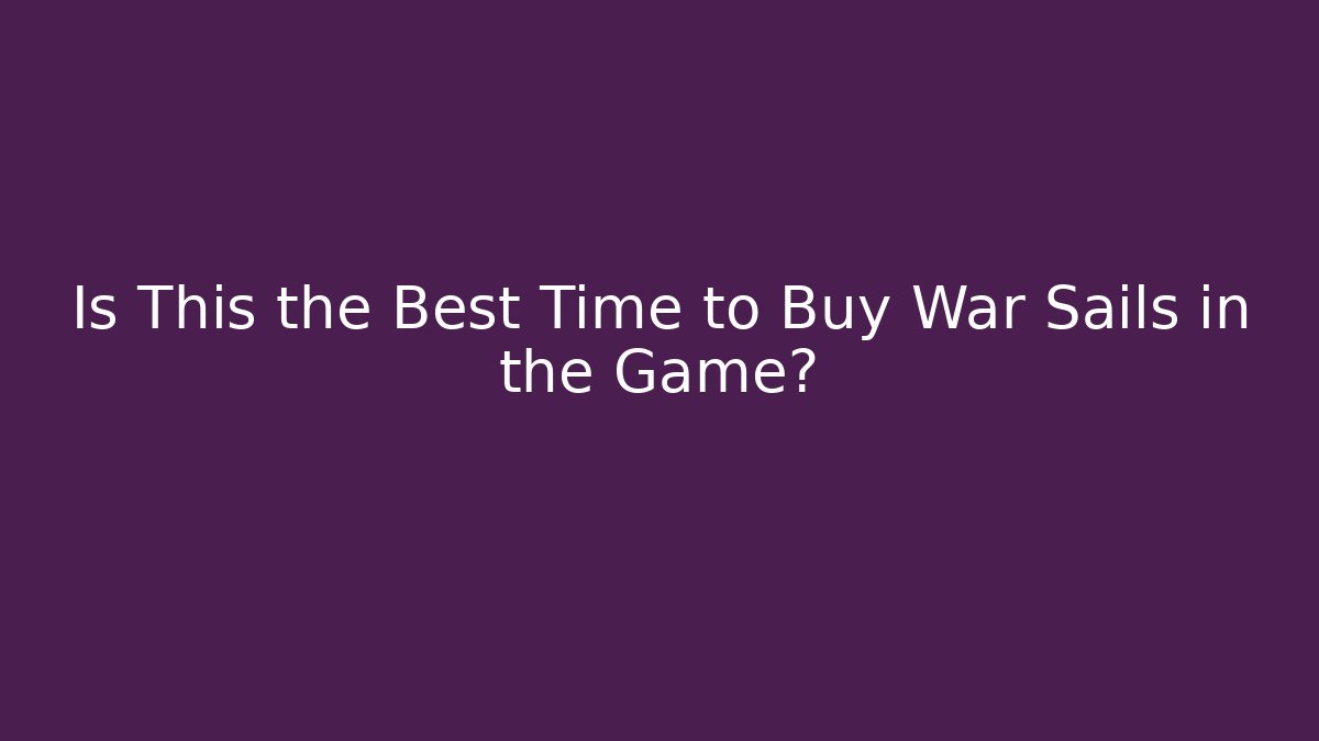 Is This the Best Time to Buy War Sails in the Game?