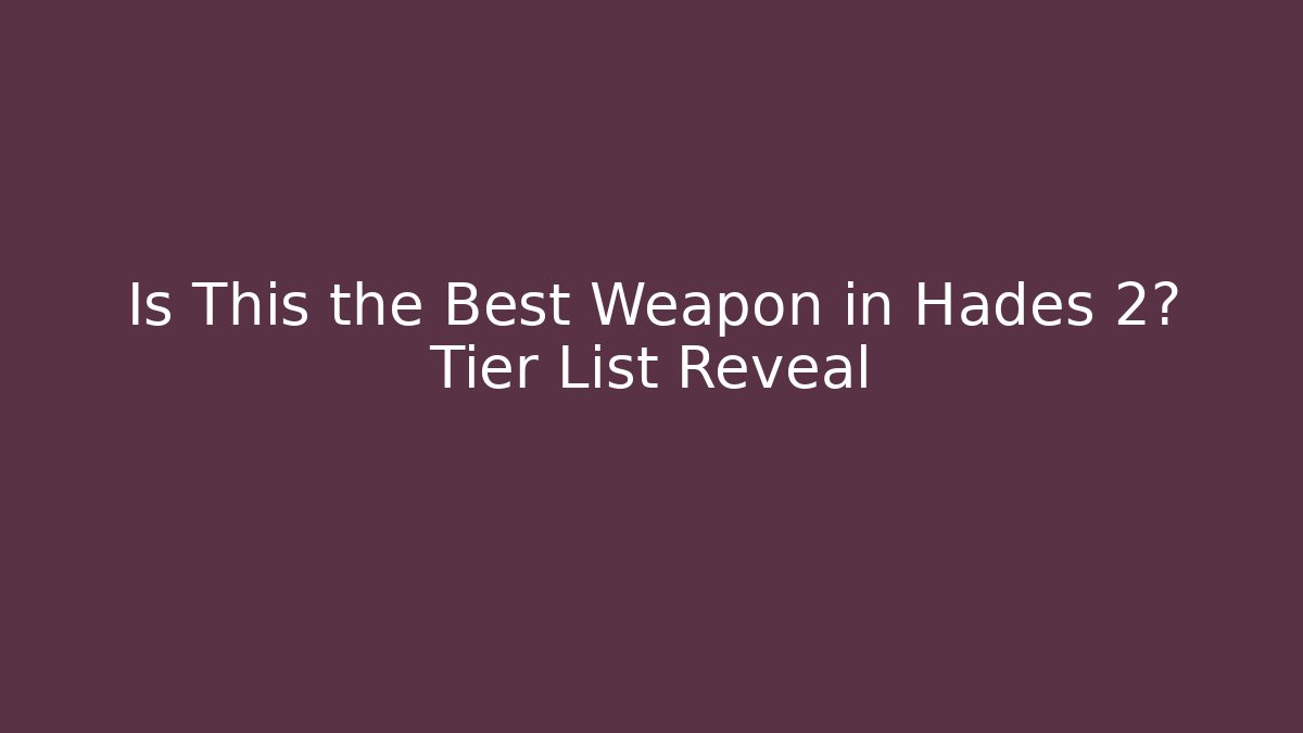 Is This the Best Weapon in Hades 2? Tier List Reveal